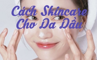 Cách Skincare Cho Da Dầu Webtretho